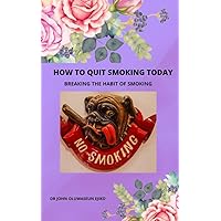How to Quit Smoking Today: Breaking the Habit of Smoking How to Quit Smoking Today: Breaking the Habit of Smoking Kindle Paperback