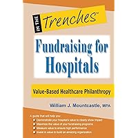 Fundraising for Hospitals: Value-Based Healthcare Philanthropy Fundraising for Hospitals: Value-Based Healthcare Philanthropy Paperback Kindle Hardcover