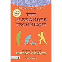 Principles of the Alexander Technique: What It Is, How It Works, and What It Can Do For You (Discovering Holistic Health) Principles of the Alexander Technique: What It Is, How It Works, and What It Can Do For You (Discovering Holistic Health) Paperback Kindle
