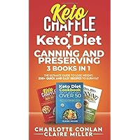 Keto Chaffle + Ketodiet + Canning and Preserving: The Ultimate Guide to Lose Weight. 250+ Quick and Easy Recipes to Burn Fat Keto Chaffle + Ketodiet + Canning and Preserving: The Ultimate Guide to Lose Weight. 250+ Quick and Easy Recipes to Burn Fat Hardcover