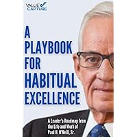 A Playbook for Habitual Excellence: A Leader's Roadmap from the Life and Work of Paul H. O'Neill, Sr. A Playbook for Habitual Excellence: A Leader's Roadmap from the Life and Work of Paul H. O'Neill, Sr. Paperback Kindle