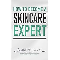 How to Become a Skincare Expert How to Become a Skincare Expert Kindle Paperback