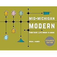 Mid-Michigan Modern, Expanded Edition: From Frank Lloyd Wright to Googie Mid-Michigan Modern, Expanded Edition: From Frank Lloyd Wright to Googie Paperback Hardcover