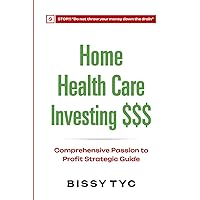 Home Health Care Investing: Comprehensive Passion to Profit Strategic Guide Home Health Care Investing: Comprehensive Passion to Profit Strategic Guide Paperback Kindle Hardcover