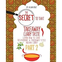 The Secret to That Takeaway Curry Taste Part 2: Learn How to Cook Restaurant & Takeaway Style Indian Curry The Secret to That Takeaway Curry Taste Part 2: Learn How to Cook Restaurant & Takeaway Style Indian Curry Paperback Kindle