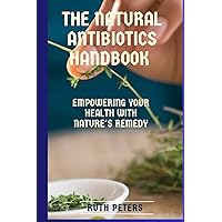 THE NATURAL ANTIBIOTICS HANDBOOK: Empowering your health with nature's remedy