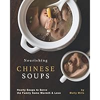 Nourishing Chinese Soups: Hearty Soups to Serve the Family Some Warmth & Love Nourishing Chinese Soups: Hearty Soups to Serve the Family Some Warmth & Love Paperback