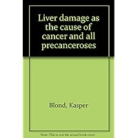 Liver damage as the cause of cancer and all precanceroses