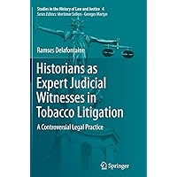 Historians as Expert Judicial Witnesses in Tobacco Litigation: A Controversial Legal Practice (Studies in the History of Law and Justice, 4) Historians as Expert Judicial Witnesses in Tobacco Litigation: A Controversial Legal Practice (Studies in the History of Law and Justice, 4) Paperback