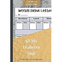 All My Diabetes Shit: 144 Weeks, 2 YEARS AND 10 MONTHS ,glucose notebook, Blood Sugar Level Recording diabetic diary diabetic log book, ... 4 Time Before-After (15.24 x 22.86 cm 6 