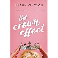 The Crown Effect: Abundant Life in a Chaotic World The Crown Effect: Abundant Life in a Chaotic World Paperback Kindle Hardcover