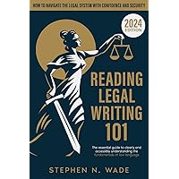 Reading Legal Writing 101: The Essential Guide to Clearly and Accessibly Understanding the Fundamentals of Law Language and Navigating the Legal System with Confidence and Security