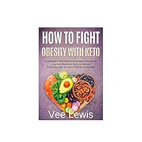 How to fight obesity with keto: Lose weight & feel great with ketogenic recipes for lazy keto, beginners, and intermediate (Low-Carb, High-fat is not a diet but a lifestyle) How to fight obesity with keto: Lose weight & feel great with ketogenic recipes for lazy keto, beginners, and intermediate (Low-Carb, High-fat is not a diet but a lifestyle) Kindle Paperback
