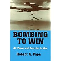 Bombing to Win: Air Power and Coercion in War (Cornell Studies in Security Affairs) Bombing to Win: Air Power and Coercion in War (Cornell Studies in Security Affairs) Kindle Paperback Hardcover