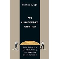 The Lumberman's Frontier: Three Centuries of Land Use, Society, and Change in America's Forests The Lumberman's Frontier: Three Centuries of Land Use, Society, and Change in America's Forests Paperback