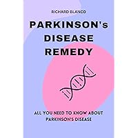 PARKINSON's DISEASE REMEDY: ALL YOU NEED TO KNOW ABOUT PARKINSON's DISEASE PARKINSON's DISEASE REMEDY: ALL YOU NEED TO KNOW ABOUT PARKINSON's DISEASE Kindle Paperback