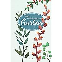 Mein wunderschöner Garten - gebundenes Notizbuch: wunderbares Gartenbuch für Gartenfreunde und Freunde mit Garten jetzt als gebundene Ausgabe!! (German Edition)