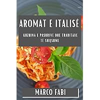 Aromat e Italisë: Kuzhina e Pasurive dhe Traditave të Shijshme (Albanian Edition)