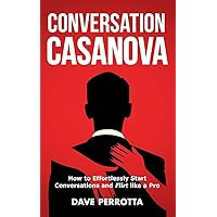 Conversation Casanova: How to Effortlessly Start Conversations and Flirt Like a Pro (How to Talk to Women)