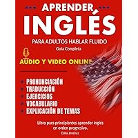 Aprender inglés para adultos hablar fluido: Guía Completa Para Adultos Aprender Inglés - Libro para Principiantes Aprender Inglés en orden progresivo. (Spanish Edition)