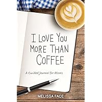 I Love You More Than Coffee: A Guided Journal for Moms