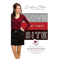 Love at First Site: Tips and Tales for Online Dating Success from a Modern-Day Matchmaker Love at First Site: Tips and Tales for Online Dating Success from a Modern-Day Matchmaker Kindle Paperback