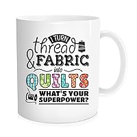 Gift for Quilters Coffee Mug, I Turn Fabric and Thread Into Quilts What's Superpower Tea Cup ideal for Birthday Gifts, 11 OZ