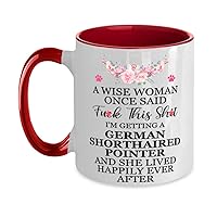 A Wise Woman Once Said Fuck This Shit, I'm Getting a German Shorthaired Pointer And She Lived Happily Ever After Two Tone Red and White Coffee Mug 11oz.