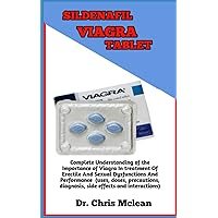 HOW TO USE SILDENAFIL VIAGRA TABLET (FOR SEX): Understand The Uses, Doses, Diagnosis, Warning, Interaction And Side Effects (A Comprehensive Handbook Guide)