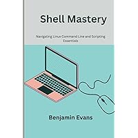 Shell Mastery: Navigating Linux Command Line and Scripting Essentials (Tech Insights) Shell Mastery: Navigating Linux Command Line and Scripting Essentials (Tech Insights) Kindle Paperback