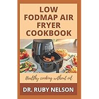 LOW FODMAP AIR FRYER COOKBOOK: Easy Delicious Recipes To Prevent, Manage And Cure IBS, Sibo, IBD And Other Digestive Disorders LOW FODMAP AIR FRYER COOKBOOK: Easy Delicious Recipes To Prevent, Manage And Cure IBS, Sibo, IBD And Other Digestive Disorders Paperback Hardcover
