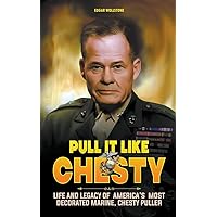 Pull It Like Chesty: Life and Legacy of America's Most Decorated Marine, Chesty Puller