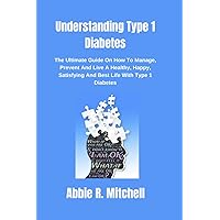 Understanding type 1 diabetes: The ultimate guide on how to manage, prevent and live a healthy, happy, Satisfying and best life with type 1 diabetes Understanding type 1 diabetes: The ultimate guide on how to manage, prevent and live a healthy, happy, Satisfying and best life with type 1 diabetes Paperback Kindle