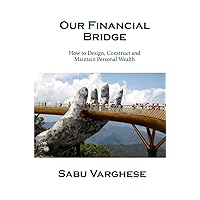 Our Financial Bridge: How to Design, Construct and Maintain Personal Wealth