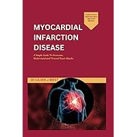 MYOCARDIAL INFARCTION DISEASES: A Simple Guide To Overcome, Understand and Prevent Heart attacks