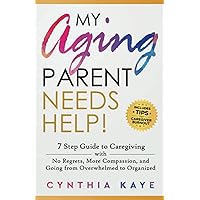 My Aging Parent Needs Help!: 7 Step Guide to Caregiving with No Regrets, More Compassion, and Going from Overwhelmed to Organized [Includes Tips for Caregiver Burnout] My Aging Parent Needs Help!: 7 Step Guide to Caregiving with No Regrets, More Compassion, and Going from Overwhelmed to Organized [Includes Tips for Caregiver Burnout] Paperback Audible Audiobook Kindle Hardcover