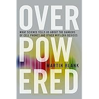 Overpowered: The Dangers of Electromagnetic Radiation (EMF) and What You Can Do about It Overpowered: The Dangers of Electromagnetic Radiation (EMF) and What You Can Do about It Paperback Kindle Hardcover