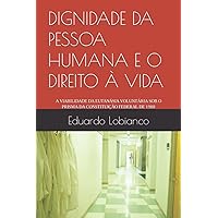 DIGNIDADE DA PESSOA HUMANA E O DIREITO À VIDA: A VIABILIDADE DA EUTANÁSIA VOLUNTÁRIA SOB O PRISMA DA CONSTITUIÇÃO FEDERAL DE 1988 (Portuguese Edition) DIGNIDADE DA PESSOA HUMANA E O DIREITO À VIDA: A VIABILIDADE DA EUTANÁSIA VOLUNTÁRIA SOB O PRISMA DA CONSTITUIÇÃO FEDERAL DE 1988 (Portuguese Edition) Kindle Paperback