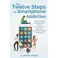 The Twelve Steps for Smartphone Addiction The Twelve Steps for Smartphone Addiction Paperback Kindle