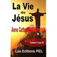 La vie de Jésus - Tome 5 (Collection Anne-Catherine Emmerich t. 8) (French Edition)