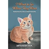 I Want to go Where They Went: Stories from My Life as a Small Animal Vet I Want to go Where They Went: Stories from My Life as a Small Animal Vet Paperback Kindle Hardcover