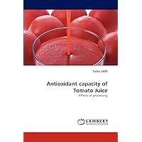 Antioxidant capacity of Tomato Juice: Effects of processing Antioxidant capacity of Tomato Juice: Effects of processing Paperback