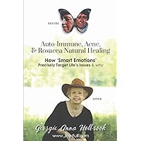 Auto-Immune, Acne, & Rosacea Natural Healing - How 'Smart Emotions' Precisely Target Life's Issues & Why Auto-Immune, Acne, & Rosacea Natural Healing - How 'Smart Emotions' Precisely Target Life's Issues & Why Kindle Paperback