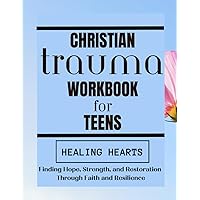 Healing Hearts - Christian Trauma Workbook For Teens: Finding Hope, Strength, and Restoration Through Faith and Resilience (Hand of God) Healing Hearts - Christian Trauma Workbook For Teens: Finding Hope, Strength, and Restoration Through Faith and Resilience (Hand of God) Paperback