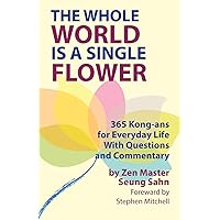 The Whole World Is a Single Flower: 365 Kong-ans for Everyday Life With Questions and Commentary The Whole World Is a Single Flower: 365 Kong-ans for Everyday Life With Questions and Commentary Paperback Kindle
