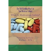 The TRUTH About What's In Your Medicine Cabinet: What Is Medication Safety The TRUTH About What's In Your Medicine Cabinet: What Is Medication Safety Paperback Kindle
