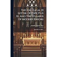 The Encylical [!] Letter Of Pope Pius Ix. And The Syllabus Of Modern Errors: Dated Dec. 8, 1864... (Latin Edition) The Encylical [!] Letter Of Pope Pius Ix. And The Syllabus Of Modern Errors: Dated Dec. 8, 1864... (Latin Edition) Hardcover Paperback