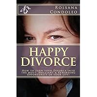 Happy Divorce: How to turn your divorce into the most brilliant and rewarding opportunity of your life!