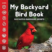 My Backyard Bird Book: Fun Facts & Surprising Secrets My Backyard Bird Book: Fun Facts & Surprising Secrets Paperback Hardcover