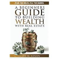 Plug the Holes, Fill the Barrel: A Beginners Guide to Building Wealth with Real Estate Plug the Holes, Fill the Barrel: A Beginners Guide to Building Wealth with Real Estate Paperback Kindle Audible Audiobook